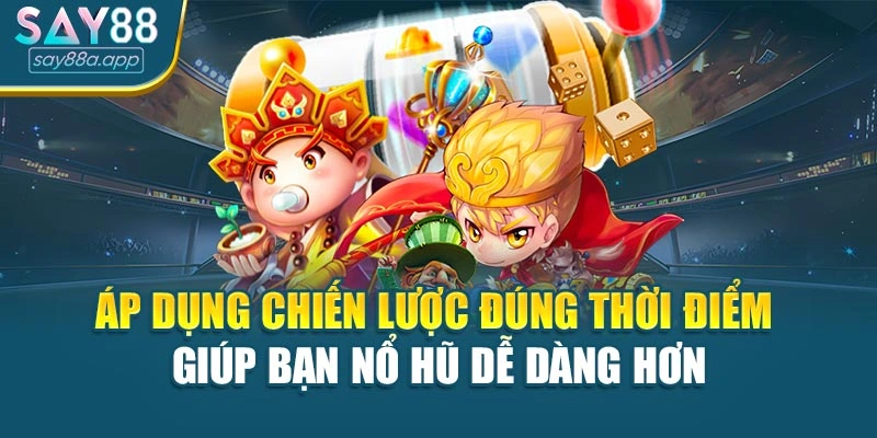 Áp dụng chiến lược đúng thời điểm giúp bạn nổ hũ dễ dàng hơn