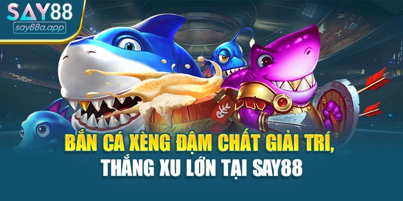 Bắn Cá Xèng Đậm Chất Giải Trí, Thắng Xu Lớn Tại Say88