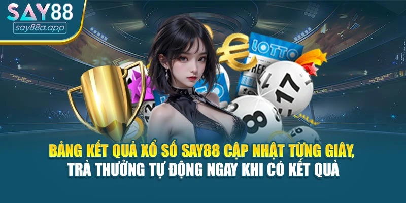 Bảng kết quả xổ số SAY88 cập nhật từng giây, trả thưởng tự động ngay khi có kết quả