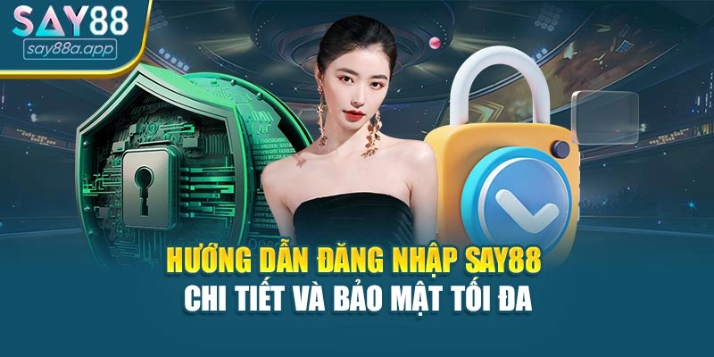 Hướng Dẫn Đăng Nhập Say88 Chi Tiết Và Bảo Mật Tối Đa
