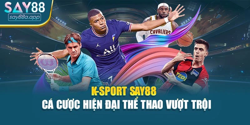 K-Sport SAY88 – Cá Cược Hiện Đại Thể Thao Vượt Trội