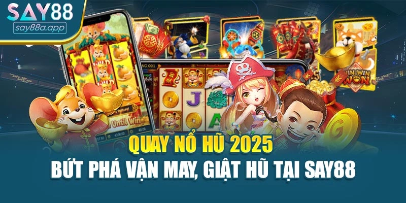 Quay Nổ Hũ 2025 – Bứt Phá Vận May, Giật Hũ Tại Say88