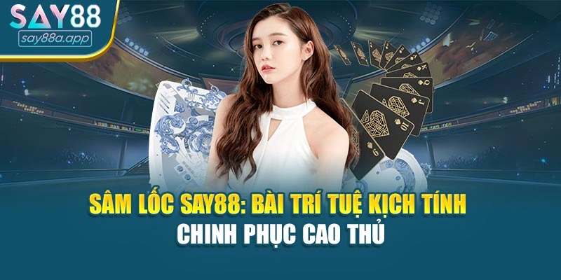 Sâm Lốc Say88: Bài Trí Tuệ Kịch Tính Chinh Phục Cao Thủ