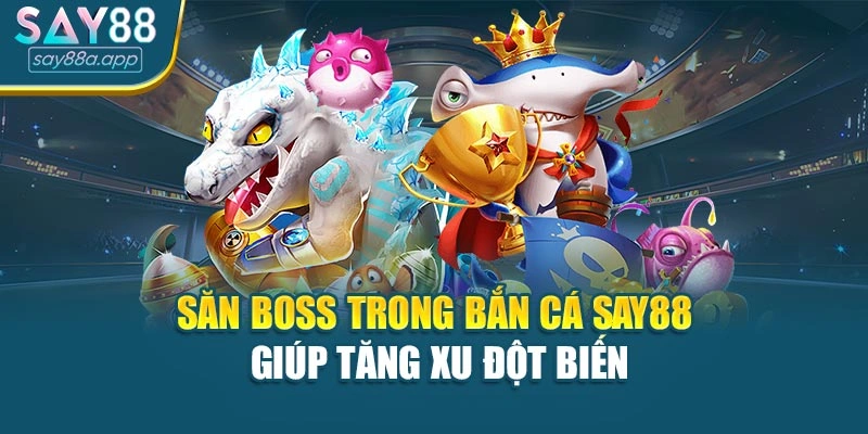Săn Boss trong bắn cá SAY88 giúp tăng xu đột biến