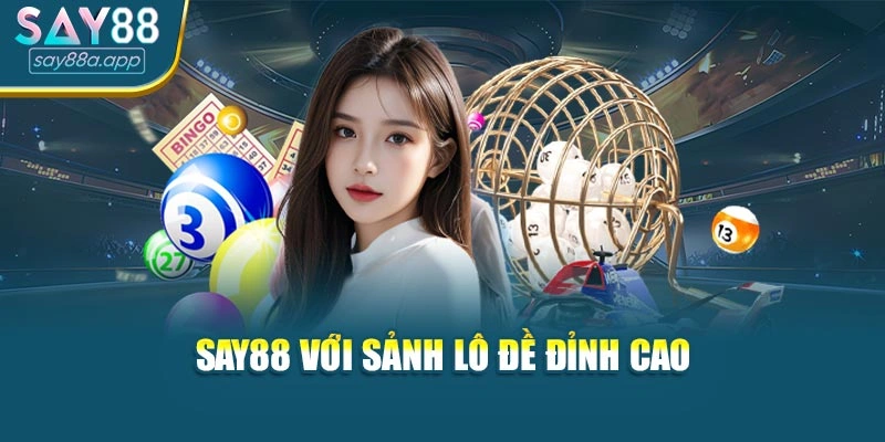 SAY88 với sảnh lô đề đỉnh cao