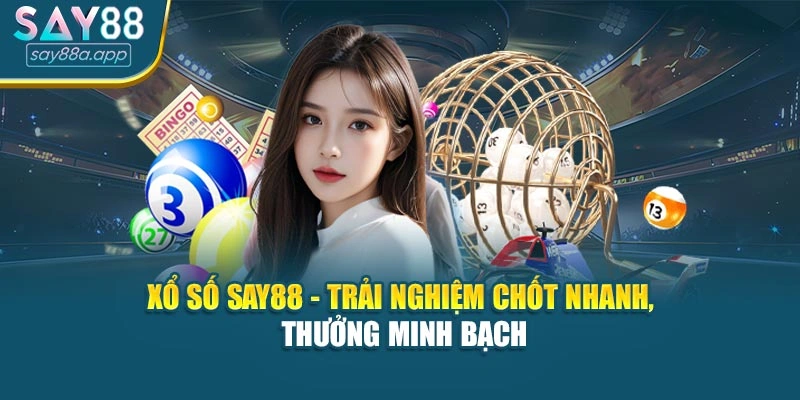 Xổ Số SAY88 - Trải Nghiệm Chốt Nhanh, Thưởng Minh Bạch