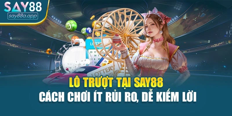 Lô Trượt Tại Say88 – Cách Chơi Ít Rủi Ro, Dễ Kiếm Lời